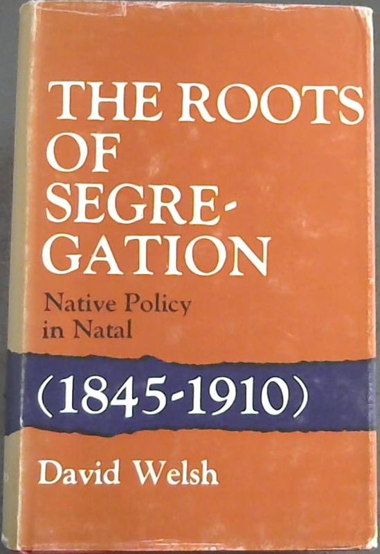 Image for The Roots of Segregation: Native Policy in Colonial Natal, 1845-1910