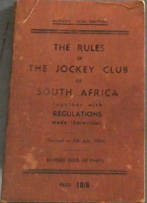 Image for The Rules of the Jockey Club of South Africa together with Regulations made thereunder (Revised to 7th July, 1954) Divided into 39 Parts