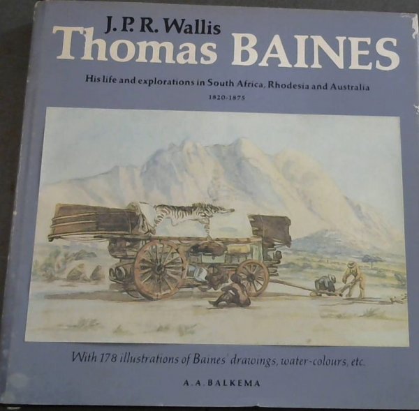 Image for Thomas Baines : His life and explorations in South Africa, Rhodesia and Australia 1820-1875 - With 178 illustrations of Baines' drawings, water-colours, etc.