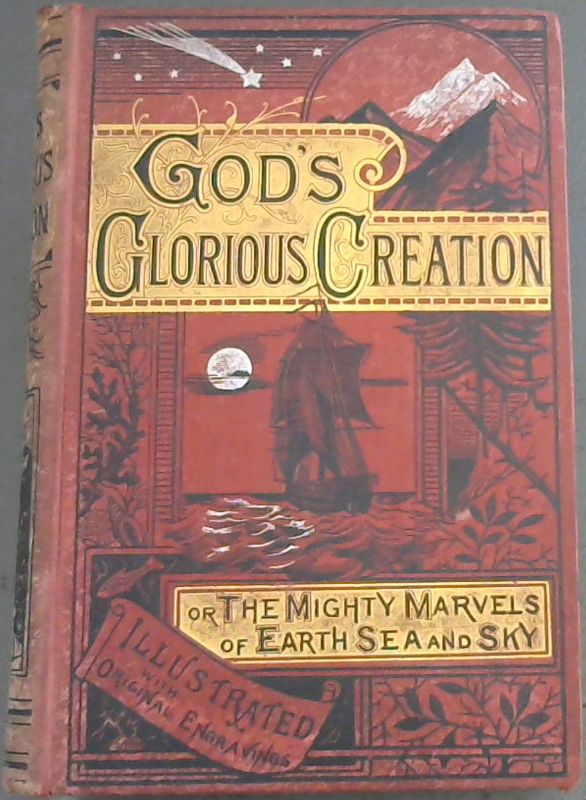 Image for God's Glorious Creation ; or, The Mighty Marvels of Earth, Sea, and Sky. The Earth's Place in the Universal Plan. Wonders of the Water. Wonders of the Land. Wonders of the Atmosphere.