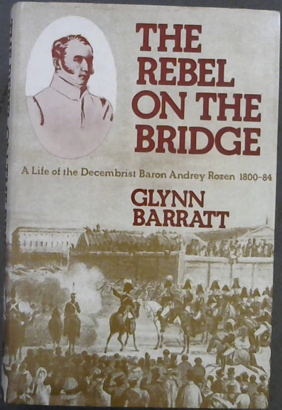 Image for The rebel on the bridge: A life of the Decembrist Baron Andrey Rozen, 1800-84
