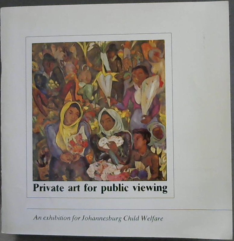 Image for Private art for public viewing : An exhibition for Johannesburg Child Welfare