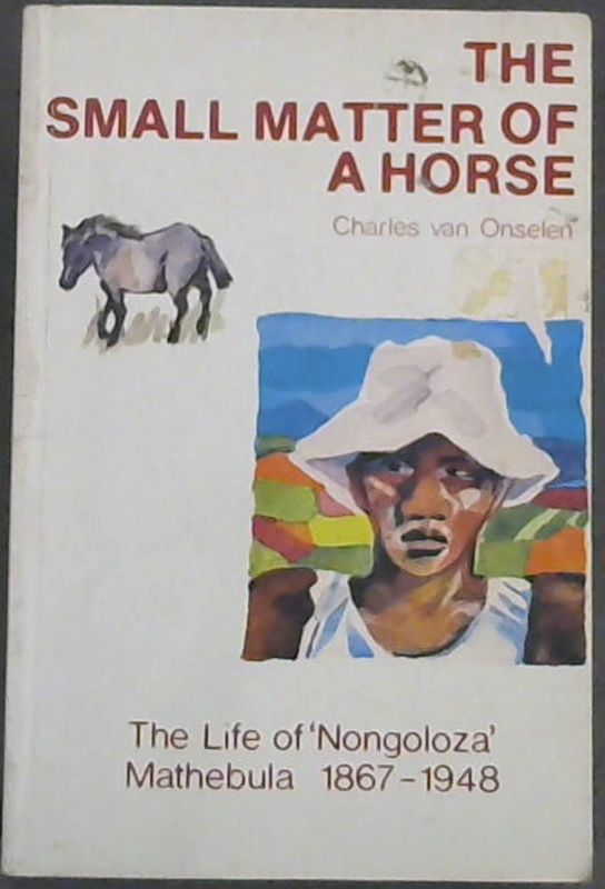 Image for The Small Matter of a Horse: The Life of 'Nongoloza' Mathebula 1867 - 1948