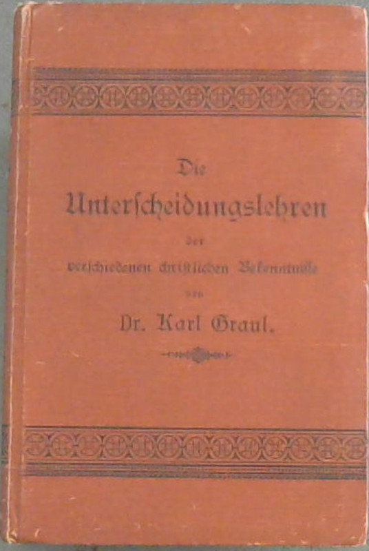Image for Die Unterschiedungslehren der verschiedenen christlichen Bekenntnisse im Lichte der heiligen Schrift - Nebst Darlegung der Bedeutsamkeit und des Busammenhangesreiner evangelischer Lehre und einem Abrik der hauptlächlichsten ungesunden religiösen Richtungen in evangelischen Christenheit