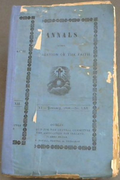 Image for Annals of the Propagation of the Faith, a Periodical Collection of letters from the bishops and missionaries employed in the missions of the old and new world, and of all the documents relating to those missions, and to the institution for the propagation of the faith ... Collection serves as a continuation of the Lettres Edifiantes - Vol XI - January, 1848 - No LXI