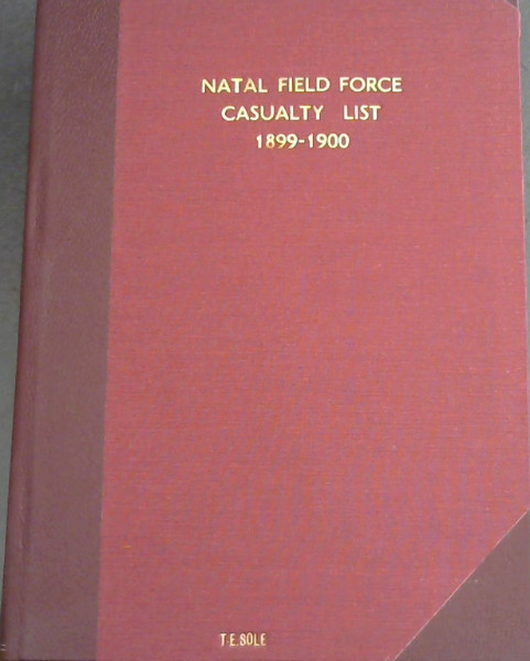 Image for Natal Field Force Casualty List 1899-1900: List of Casualties in the Natal Field Force From the 20th October 1899 to the 26th October 1900