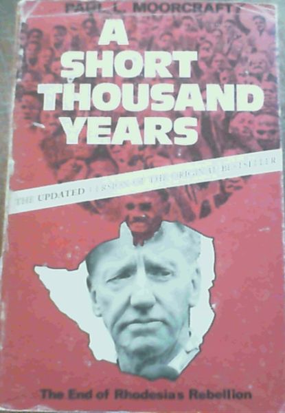 Moorcraft, Paul L. .. A Short Thousand Years : The End of Rhodesia's Rebellion