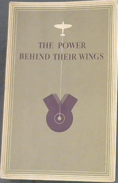 The Power Behind Their Wings : An account of the part played by Sir Henry Royce and the Rolls-Royce engineers in the development of the in-line liquid-cooled Aero-Engine in Great Britain Image for The Power Behind Their Wings : An account of the part played by Sir Henry Royce and the Rolls-Royce engineers in the development of the in-line liquid-cooled Aero-Engine in Great Britain