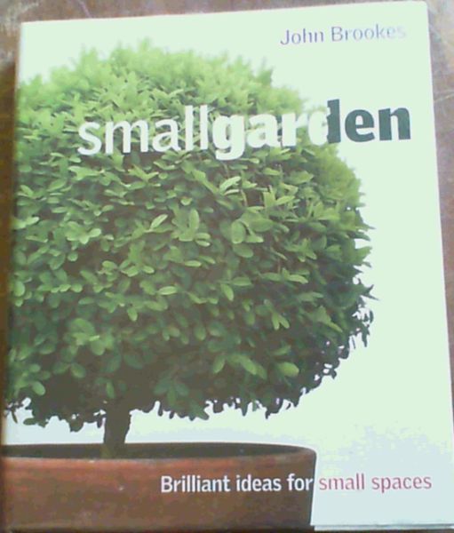 Brookes, John .. Small Garden : Brilliant Ideas for Small Spaces