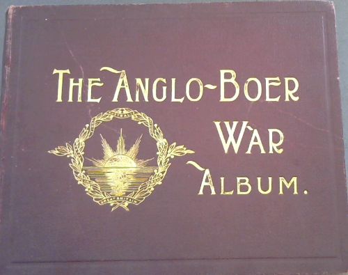 Image for The Anglo-Boer War, October 11th, 1899 - May 31st, 1902: An Album of upwards of Five Hundred Photographic Engravings - A Picture Record of the Movements of the British, Colonial, and Boer Forces engaged in the conflict