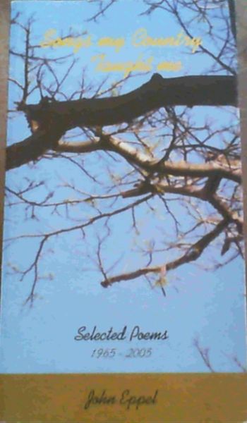 Eppel, John .. Songs My Country Taught Me : Collected Poems 1965-2005