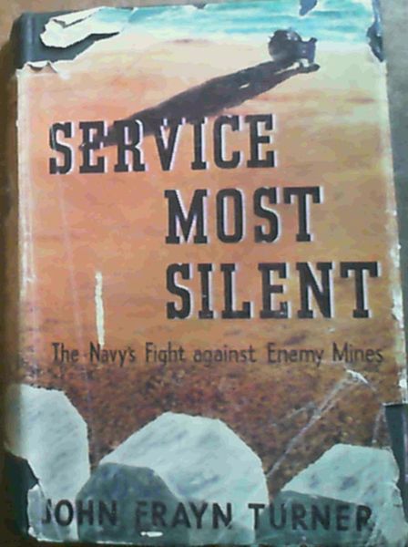 Turner, John Fray .. Service Most Silent : The Navy's Fight against Enemy Mines - Bild 1 von 3