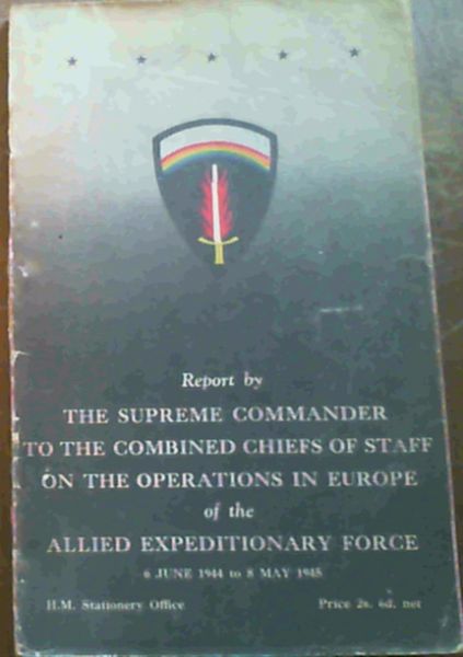Report By The Supreme Commander To The Combined Chiefs Of Staff On The Operati..