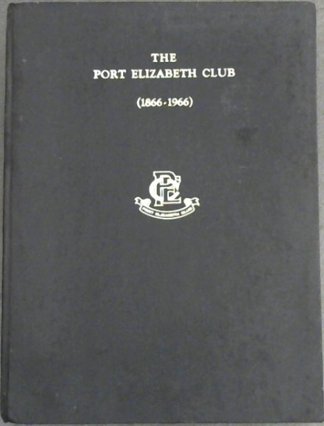 Image for The Port Elizabeth Club, Port Elizabeth (1866-1966) : A History of the Club, compiled to mark the 100th anniversary of its inception