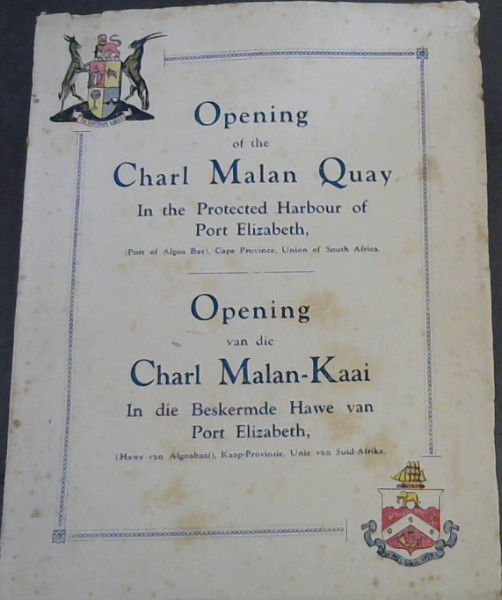 Image for Opening of the Charl Malan Quay In the Protected Harbour of Port Elizabeth, (Port of Algoa Bay), Cape Province, Union of South Africa / Opening van die Carl Malan-Kaai In die Beskermde Hawe van Port Elizabeth, (Hawe van Algoabaai), Kaap Provinsie, Unie van Suid-Afrika : by Hon Oswald Pirow, KC MP Minister of Railways and Harbours, and of Defence, on Saturday, 28th October, 1933 / deur die Edel. Oswald Pirow, KC, LV Minister van Spoorwee en Hawe, en van Verdediging op Saterdag, 28 Oktober, 1933