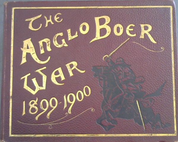 Image for The Anglo-Boer War 1899-1900: An Album of upwards of Three Hundred Photographic Engravings - A Picture Record of the Movements of the British, Colonial, and Boer Forces engaged in the Conflict