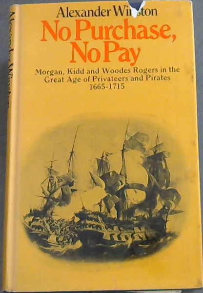 Image for NO PURCHASE, NO PAY - Sir Hendry Morgan, Captain William Kidd, Captain Woodes Rodgers in the Great Age of Privateers and Pirates 1665 - 1715