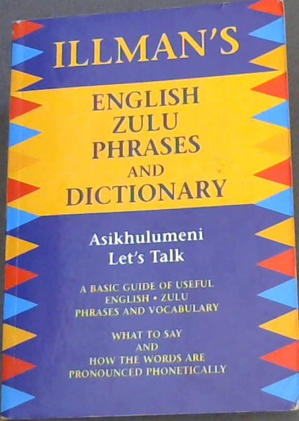 Image for Illman's English Zulu Phrases and Dictionary ; a basic guide of useful English - Zulu Phrases and Vocabulary. What to say and how the words are Pronounced Phonetically