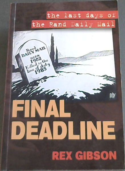 Gibson, Rex .. Final Deadline : The Last Days of the Rand Daily Mail