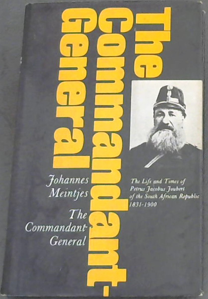Image for The Commandant-General : the life and times of Petrus Jacobus Joubert of the South African Republic, 1831-1900 / Johannes Meintjes