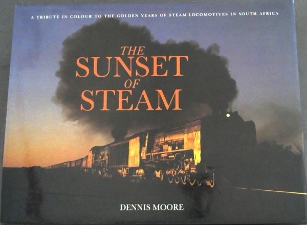 Image for The Sunset of Steam: A Tribute in Colour to the Golden Years of Steam Locomotives in South Africa