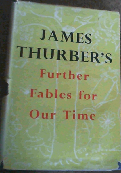Thurber, James .. Further Fables for Our Time