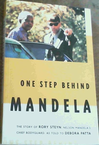 One Step Behind Mandela: The Story of Rory Steyn, Nelson Mandela's Chief Bodyg..