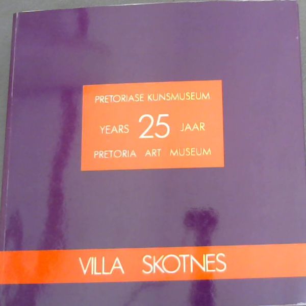 Image for Pretoriase Kunsmuseum 25 Jaar / 25 Years Pretoria Art Museum: Villa - Skotness