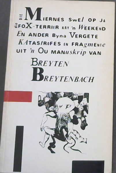 Image for Die Miernes Swel op Ja, die foX-Terrier kry 'n Weekend : En ander byna Vergete Katastrofes en Fragmente Uit 'n Ou Manuskrip van Breyten Breytenbach