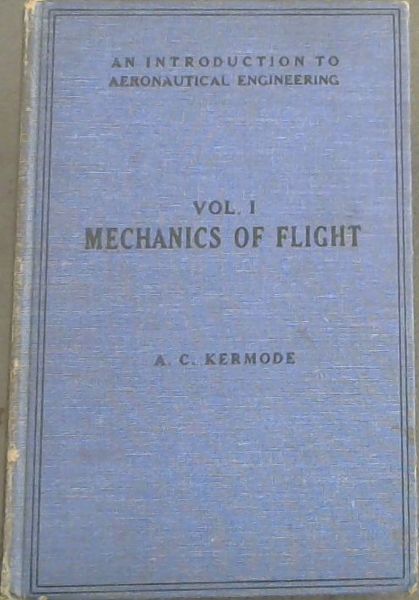 Image for An Introduction to Aeronautical Engineering - for Students engaged in all branches of aeronautical work : Volume No.1. MECHANICAL OF FLIGHT / Third edition