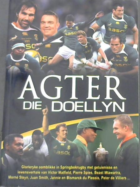 Image for AGTER DIE DOELLYN - Glorieryke oomblikke in Springbokrugby met getuienisse en lewensverhale van Victor Matfield, Pierre Spies, Beast Mtawarira, Morne Steyn, Juan Smith, Jannie en Bismarck du Plessis, Peter de Villiers...
