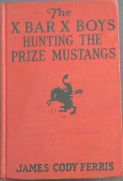 Image for The X Bar X Boys Hunting The Prize Mustangs - Author of the X Bar B Boys on the Ranch / The X Bar X Boys with the Secret Rangers, etc