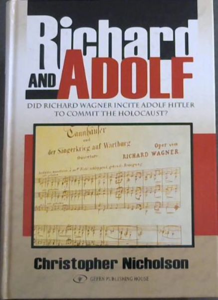 Image for Richard and Adolf: Did Richard Wagner Incite Adolf Hitler to Commit the Holocaust?