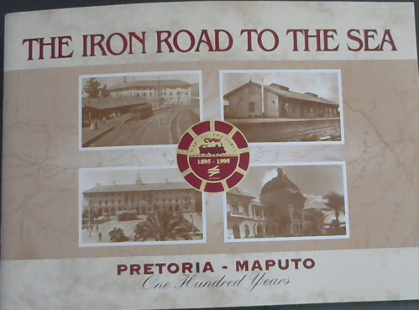 Image for The Iron Road to the Sea: Pretoria - Maputo, One Hundred Years