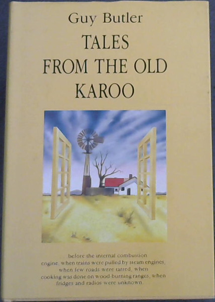 Image for Tales from the Old Karoo - before the internal combustion engine, when trains were pulled by steam engines, when few roads were tarred, when cooking was done on wood-burning ranges, when fridges and radios were unknown...