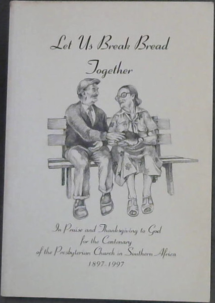 Image for Let us Break Bread Together (In Praise and Thanksgiving to God for the Centenary of the Presbyterian Church in South Africa 1897-1997)