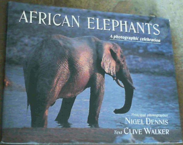 Dennis, Nigel;Walker, Clive .. African Elephants : A Photographic Celebration