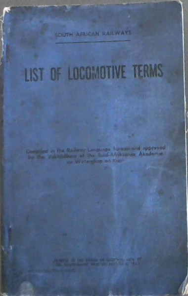 Image for List of Locomotive Terms / Lys Lokomotiefterme: Compiled in the Railway Language Bureau and approved by the Vaktaalburo of the Suid-Afrikaanse Akademie vir Wetenskap en Kuns/ Opgestel in die Spoorwegtaalburo en goedgekeur deur die Vaktaalburo van die Suid-Afrikaanse Akademie vir Wetenskap en Kuns