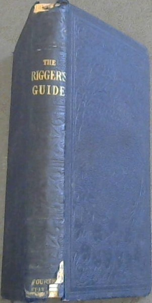 Image for Rigger's Guide and Seaman's Assistant, containing practical instructions for completely rigging ships of war ... with considerable additons relative to wire rigging, formation of knots, etc.
