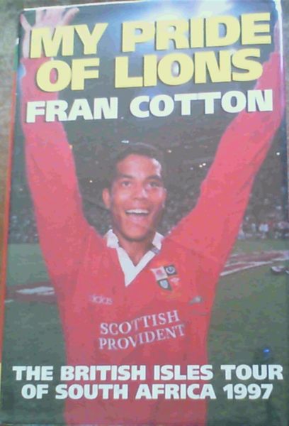 Cotton, Fran .. My Pride of Lions: British Lions Tour of South Africa, 1997