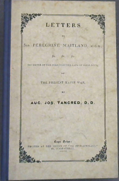 Image for Letters to Sir Peregrine Maitland KCB Governor of the Colony of the Cape of Good Hope, on The Present Kafir War, by Aug. Jos. Trancred, DD (The State Library / Die Staatsbiblioteek Pretoria Reprints / Herdrukke No 45)