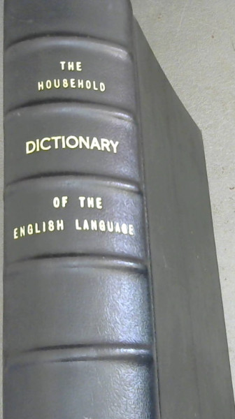 Image for The Household Dictionary of the English Language, Etymological, Derivative, Explanatory, Pronouncing, and Synonymous. And An Appendix, containing additional words, embracing all the important scientific, technological, and other terms recently brought into use; vocabularies of foreign words and hrases, geographical names, Greek and Latin proper names, scripture proper names, glossary of Scottish words, Classic mythology, abbreviations, arbitrary signs, prefixes, affixes etc. With an introduction of the History of the English Language