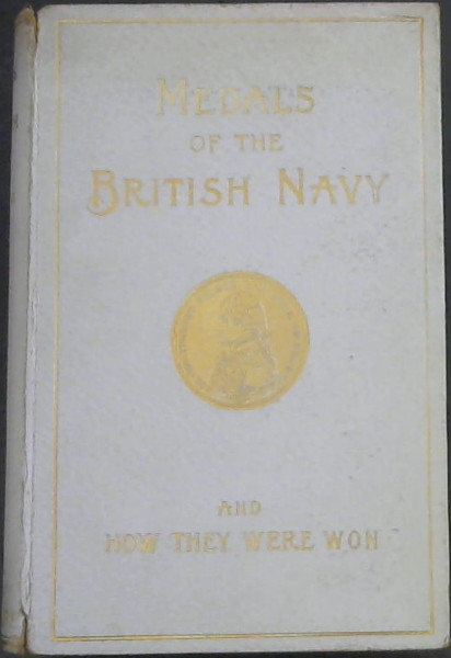 Image for Medals of the British Navy and How They Were Won. With a list of those officers who for their gallant conduct were granted honorary swords and plate by the Committee of the Patriotic Fund
