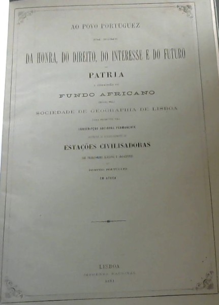 Image for Ao Povo Portuguez em nome Da Honra, Do Direito, Do Interesse e Do Futuro da Patria a commissao do Fundo Africano creada dela Sociedade de Geographia de Lisbo para promover uma subscripcao nacional permanente destinada ao estabelecimento de Estacoes Civilisadoras nos territorios sujeitos e adjacentes ao Dominio Portuguez em Africa