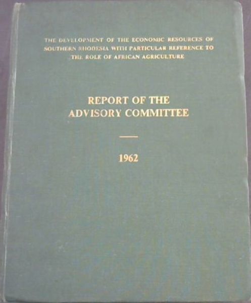 Image for The Development of the Economic Resources of Southern Rhodesia with Particular Reference to the Role of African Agriculture: Report of the Advisory Committee