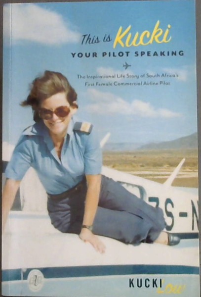 Image for This Is Kucki Your Pilot Speaking - The Inspirational Life Story of South Africa's First Female Commercial Airline Pilot