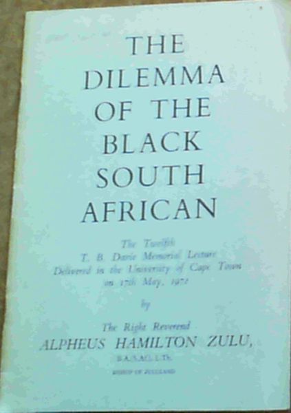 Image for The Dilemma Of The Black South African; The Twelfth T. B. Davie Memorial Lecture Delivered in the University of Cape Town on 17th May 1972
