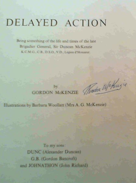Image for Delayed Action: Being something of the life and times of the late Brigadier General, Sir Duncan McKenzie KCMG, CB, DSO, VD, Legion d'Honneur
