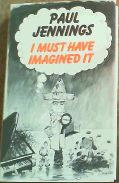 Jennings, Paul .. I Must Have Imagined it