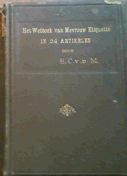 E. C. v. d. M. .. Het Wetboek van Mevrouw Etiquette in 24 Artikelen